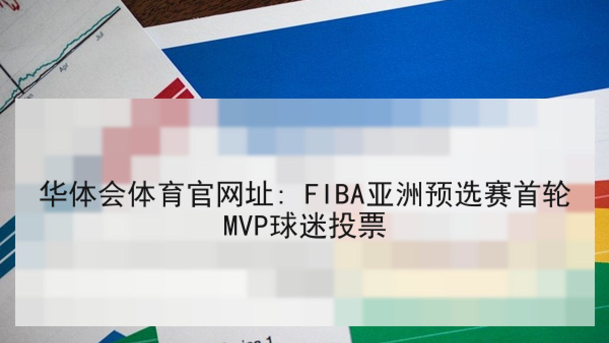 华体会体育官网址: FIBA亚洲预选赛首轮MVP球迷投票 华体会体育官网址: FIBA亚洲预选赛首轮MVP球迷投票
